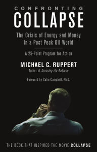 Title: Confronting Collapse: The Crisis of Energy and Money in a Post Peak Oil World, Author: Michael C. Ruppert