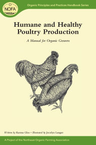 Title: Humane and Healthy Poultry Production: A Manual for Organic Growers, Author: Karma Glos