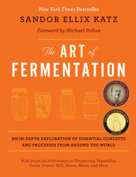 Title: The Art of Fermentation: An In-Depth Exploration of Essential Concepts and Processes from around the World, Author: Sandor Ellix Katz