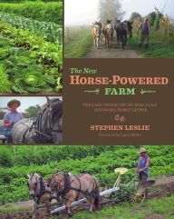 Title: The New Horse-Powered Farm: Tools and Systems for the Small-Scale, Sustainable Market Grower, Author: Stephen Leslie