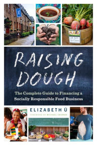 Title: Raising Dough: The Complete Guide to Financing a Socially Responsible Food Business, Author: Elizabeth Ü