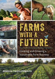 Title: Farms with a Future: Creating and Growing a Sustainable Farm Business, Author: Rebecca Thistlethwaite