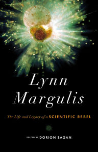 Title: Lynn Margulis: The Life and Legacy of a Scientific Rebel, Author: Dorion Sagan
