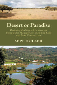 Title: Desert or Paradise: Renaturing Endangered Landscapes, Integrating Diversified Aquaculture, and Creating Biotopes in Urban Spaces, Author: Sepp Holzer