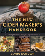 Title: The New Cider Maker's Handbook: A Comprehensive Guide for Craft Producers, Author: Claude Jolicoeur