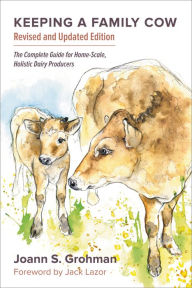 Title: Keeping a Family Cow, 3rd Edition: The Complete Guide for Home-Scale, Holistic Dairy Producers, Author: Joann S. Grohman