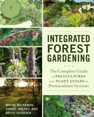 Title: Integrated Forest Gardening: The Complete Guide to Polycultures and Plant Guilds in Permaculture Systems, Author: Wayne Weiseman