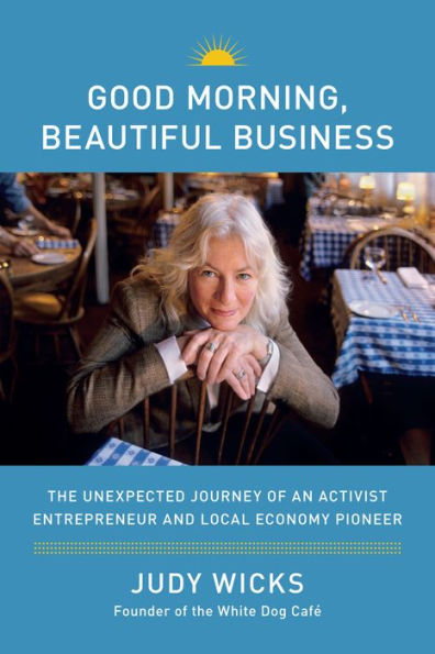 Good Morning, Beautiful Business: The Unexpected Journey of an Activist Entrepreneur and Local-Economy Pioneer