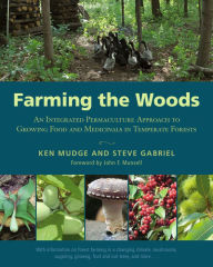 Title: Farming the Woods : An Integrated Permaculture Approach to Growing Food and Medicinals in Temperate Forests, Author: Ken Mudge