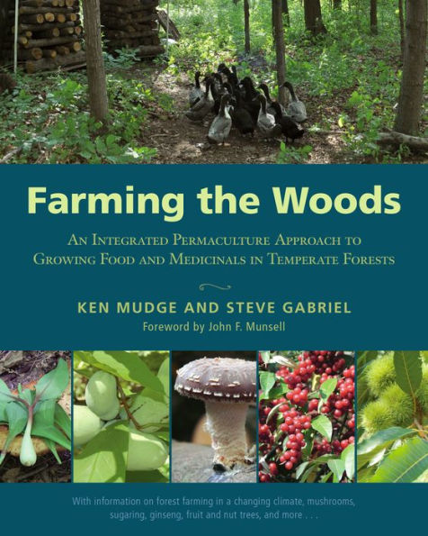 Farming the Woods: An Integrated Permaculture Approach to Growing Food and Medicinals in Temperate Forests