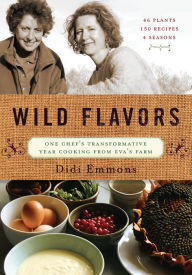 Title: Wild Flavors: One Chef's Transformative Year Cooking from Eva's Farm, Author: Didi Emmons