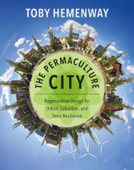 Title: The Permaculture City: Regenerative Design for Urban, Suburban, and Town Resilience, Author: Toby Hemenway