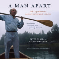 Title: A Man Apart: Bill Coperthwaite's Radical Experiment in Living, Author: Peter Forbes