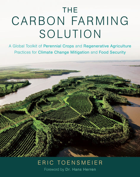 The Carbon Farming Solution: A Global Toolkit of Perennial Crops and Regenerative Agriculture Practices for Climate Change Mitigation Food Security