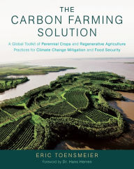 Title: The Carbon Farming Solution: A Global Toolkit of Perennial Crops and Regenerative Agriculture Practices for Climate Change Mitigation and Food Security, Author: Eric Toensmeier