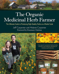 Title: The Organic Medicinal Herb Farmer: The Ultimate Guide to Producing High-Quality Herbs on a Market Scale, Author: Jeff Carpenter