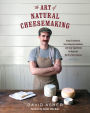The Art of Natural Cheesemaking: Using Traditional, Non-Industrial Methods and Raw Ingredients to Make the World's Best Cheeses