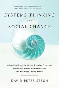 Title: Systems Thinking for Social Change: A Practical Guide to Solving Complex Problems, Avoiding Unintended Consequences, and Achieving Lasting Results, Author: David Peter Stroh