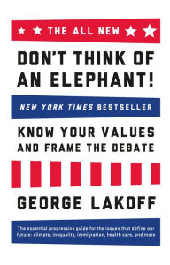 Title: The ALL NEW Don't Think of an Elephant!: Know Your Values and Frame the Debate, Author: George Lakoff