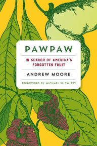 Title: Pawpaw: In Search of America's Forgotten Fruit, Author: Andrew Moore