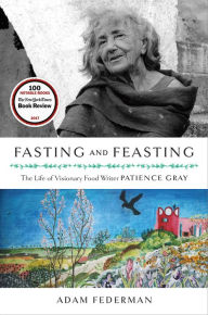 Title: Fasting and Feasting: The Life of Visionary Food Writer Patience Gray, Author: Adam Federman