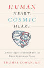 Human Heart, Cosmic Heart: A Doctor's Quest to Understand, Treat, and Prevent Cardiovascular Disease