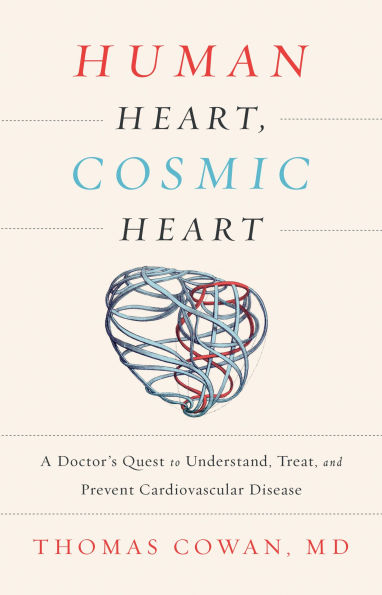 Human Heart, Cosmic Heart: A Doctorâ?Ts Quest to Understand, Treat, and Prevent Cardiovascular Disease