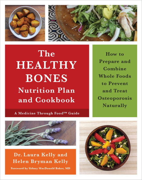 The Healthy Bones Nutrition Plan and Cookbook: How to Prepare Combine Whole Foods Prevent Treat Osteoporosis Naturally