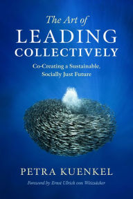 Title: The Art of Leading Collectively: Co-Creating a Sustainable, Socially Just Future, Author: Petra Kuenkel