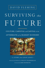 Title: Surviving the Future: Culture, Carnival and Capital in the Aftermath of the Market Economy, Author: David Fleming