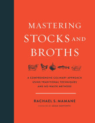 Title: Mastering Stocks and Broths: A Comprehensive Culinary Approach Using Traditional Techniques and No-Waste Methods, Author: Rachael Mamane