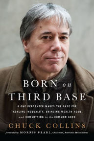 Title: Born on Third Base: A One Percenter Makes the Case for Tackling Inequality, Bringing Wealth Home, and Committing to the Common Good, Author: Chuck Collins