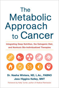 Title: The Metabolic Approach to Cancer: Integrating Deep Nutrition, the Ketogenic Diet, and Nontoxic Bio-Individualized Therapies, Author: Nasha Winters