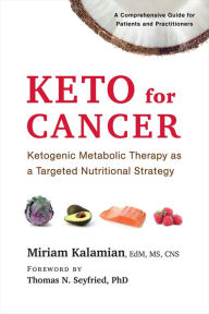 Title: Keto for Cancer: Ketogenic Metabolic Therapy as a Targeted Nutritional Strategy, Author: Miriam Kalamian Edm MS CNS