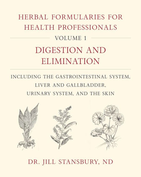 Herbal Formularies for Health Professionals, Volume 1: Digestion and Elimination, including the Gastrointestinal System, Liver and Gallbladder, Urinary System, and the Skin