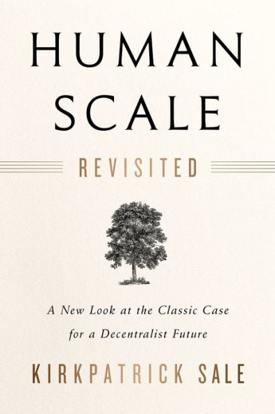 Human Scale Revisited: A New Look at the Classic Case for a Decentralist Future