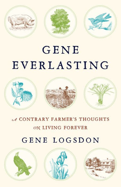 Gene Everlasting: A Contrary Farmer's Thoughts on Living Forever