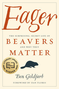 Title: Eager: The Surprising, Secret Life of Beavers and Why They Matter, Author: Ben Goldfarb