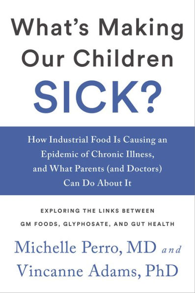 What's Making Our Children Sick?: How Industrial Food Is Causing an Epidemic of Chronic Illness, and What Parents (and Doctors) Can Do about It