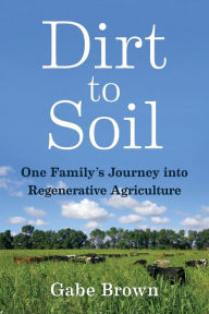 Free pdf textbook download Dirt to Soil: One Family's Journey into Regenerative Agriculture  by Gabe Brown, Courtney White