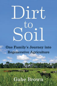 Ebook gratis downloaden android Dirt to Soil: One Family's Journey into Regenerative Agriculture by Gabe Brown, Courtney White 9781603587631 CHM FB2 (English Edition)