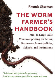 Free downloadable pdf ebook The Worm Farmer's Handbook: Mid- to Large-Scale Vermicomposting for Farms, Businesses, Municipalities, Schools, and Institutions by Rhonda Sherman  in English