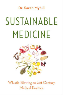 Sustainable Medicine Whistle Blowing On 21st Century Medical Practice By Sarah Myhill Paperback Barnes Noble