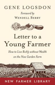 Title: Letter to a Young Farmer: How to Live Richly without Wealth on the New Garden Farm, Author: Gene Logsdon