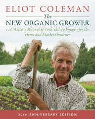 Free audiobook downloads for android The New Organic Grower, 3rd Edition: A Master's Manual of Tools and Techniques for the Home and Market Gardener, 30th Anniversary Edition in English