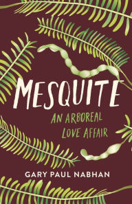 Title: Mesquite: An Arboreal Love Affair, Author: Gary Paul Nabhan