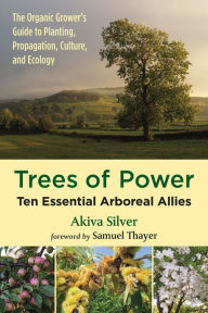 Title: Trees of Power: Ten Essential Arboreal Allies, Author: Akiva Silver