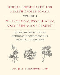 Ebook search and download Herbal Formularies for Health Professionals, Volume 4: Neurology, Psychiatry, and Pain Management, including Cognitive and Neurologic Conditions and Emotional Conditions 9781603588560