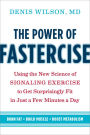 The Power of Fastercise: Using the New Science of Signaling Exercise to Get Surprisingly Fit in Just a Few Minutes a Day