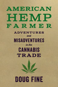 Title: American Hemp Farmer: Adventures and Misadventures in the Cannabis Trade, Author: Doug Fine